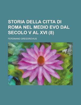 Book cover for Storia Della Citta Di Roma Nel Medio Evo Dal Secolo V Al XVI (8)