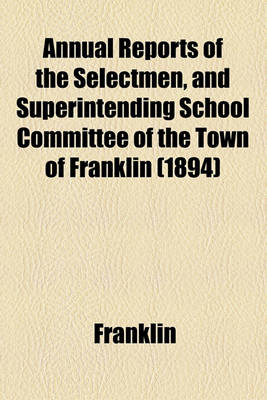 Book cover for Annual Reports of the Selectmen, and Superintending School Committee of the Town of Franklin (1894)