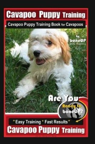 Cover of Cavapoo Puppy Training, Cavapoo Puppy Training Book for Cavapoos By BoneUP DOG Training Are You Ready to Bone Up?