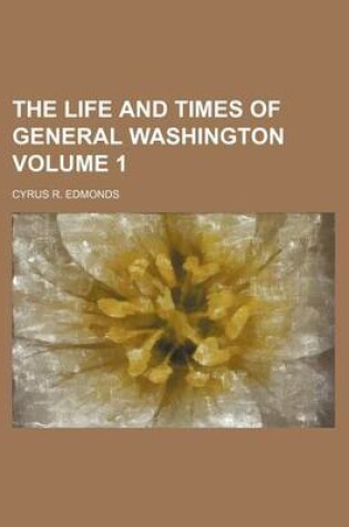 Cover of The Life and Times of General Washington Volume 1