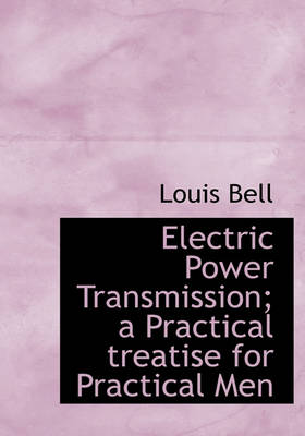 Book cover for Electric Power Transmission; A Practical Treatise for Practical Men