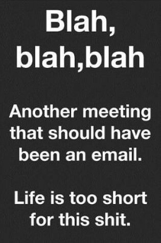 Cover of Blah, blah, blah. Another meeting that should have been an email. Life is too short for this shit.