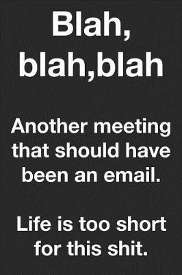 Book cover for Blah, blah, blah. Another meeting that should have been an email. Life is too short for this shit.