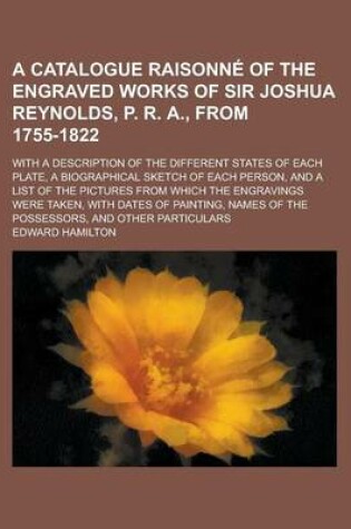 Cover of Catalogue Raisonne of the Engraved Works of Sir Joshua Reynolds, P. R. A., from 1755-1822; With a Description of the Different States of Each Plate