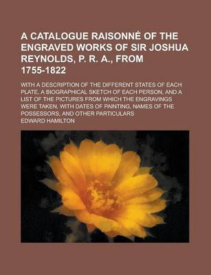 Book cover for Catalogue Raisonne of the Engraved Works of Sir Joshua Reynolds, P. R. A., from 1755-1822; With a Description of the Different States of Each Plate