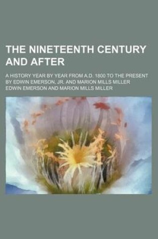 Cover of The Nineteenth Century and After Volume 1; A History Year by Year from A.D. 1800 to the Present by Edwin Emerson, Jr. and Marion Mills Miller