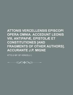 Book cover for Attonis Vercellensis Episcopi Opera Omnia. Accedunt Leonis VIII, Antipapae, Epistolae Et Constitutiones [And Fragments of Other Authors]. Accurante J.P. Migne