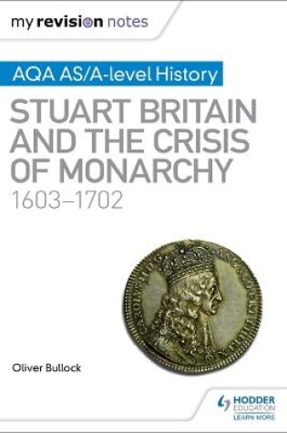 Cover of My Revision Notes: AQA AS/A-level History: Stuart Britain and the Crisis of Monarchy, 1603-1702