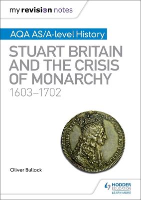 Book cover for My Revision Notes: AQA AS/A-level History: Stuart Britain and the Crisis of Monarchy, 1603-1702