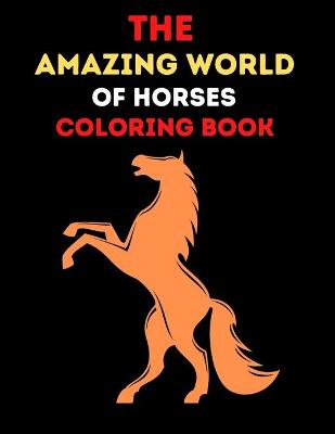 Book cover for The Amazing World Of Horses Coloring Book