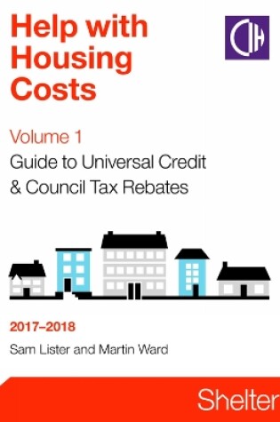 Cover of Help With Housing Costs Volume 1: Guide To Universal Credit And Council Tax Rebates 2017-2018