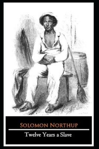 Cover of Twelve Years a Slave By Solomon Northup (A True story, Biography & autobiography) "Annotated"