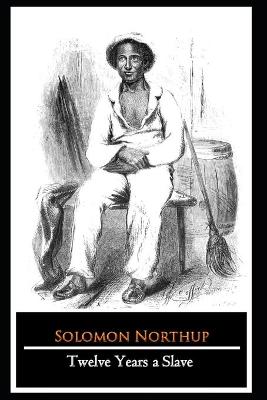 Book cover for Twelve Years a Slave By Solomon Northup (A True story, Biography & autobiography) "Annotated"