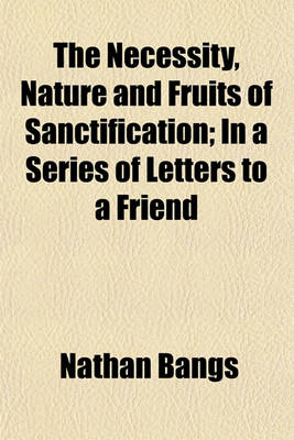 Book cover for The Necessity, Nature and Fruits of Sanctification; In a Series of Letters to a Friend