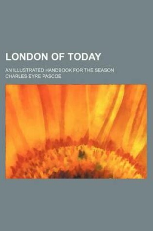 Cover of London of Today; An Illustrated Handbook for the Season