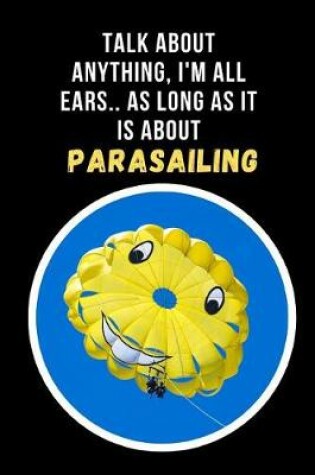 Cover of Talk About Any Thing, I'm All Ears, As Long As It Is About Parasailing