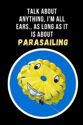 Book cover for Talk About Any Thing, I'm All Ears, As Long As It Is About Parasailing