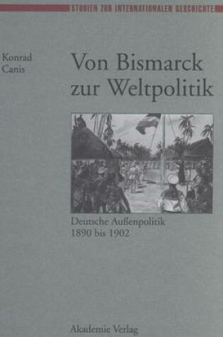 Cover of Von Bismarck Zur Weltpolitik Deutsche Aubenpolitik 1890 Bis 1902