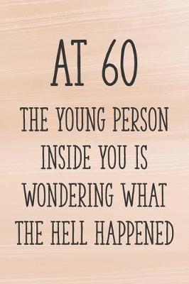 Book cover for At 60 the Young Person Inside You is Wondering What the Hell Happened