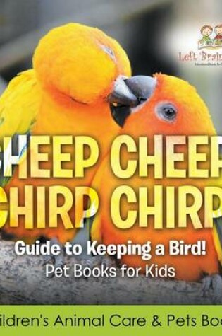 Cover of Cheep Cheep! Chirp Chirp! Guide to Keeping a Bird! Pet Books for Kids - Children's Animal Care & Pets Books