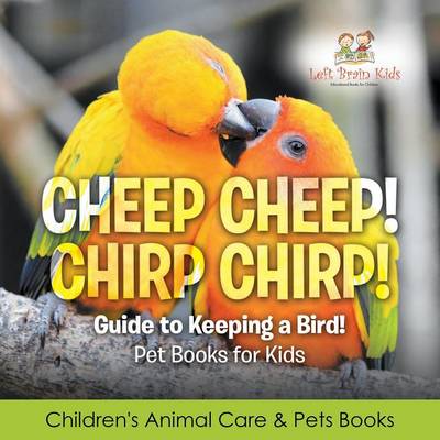 Book cover for Cheep Cheep! Chirp Chirp! Guide to Keeping a Bird! Pet Books for Kids - Children's Animal Care & Pets Books