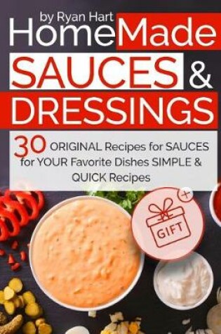 Cover of Homemade sauces and dressings.30 original recipes for sauces for your favorite dishes. Full Color