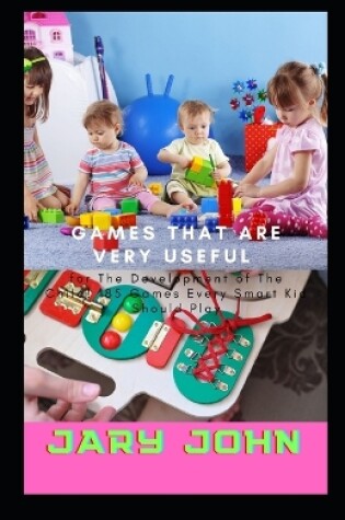 Cover of Games That are Very Useful for The Development of The Child! 185 Games Every Smart Kid Should Play