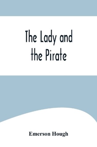 Cover of The Lady and the Pirate;Being the Plain Tale of a Diligent Pirate and a Fair Captive