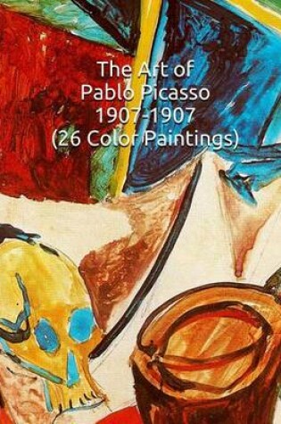 Cover of The Art of Pablo Picasso 1907-1907 (26 Color Paintings)