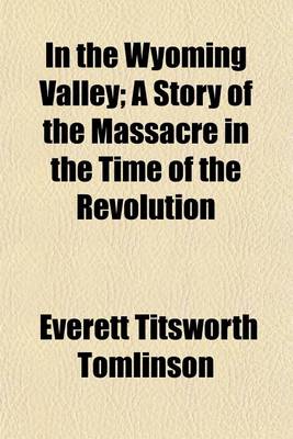 Book cover for In the Wyoming Valley; A Story of the Massacre in the Time of the Revolution