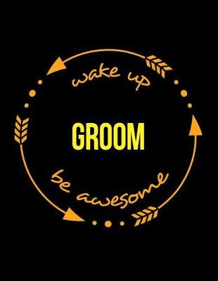 Book cover for Wake Up Groom Be Awesome Notebook for Barbers and Hairdressers, Composition Journal