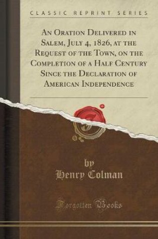 Cover of An Oration Delivered in Salem, July 4, 1826, at the Request of the Town, on the Completion of a Half Century Since the Declaration of American Independence (Classic Reprint)