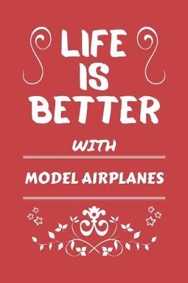 Book cover for Life Is Better With Model Airplanes