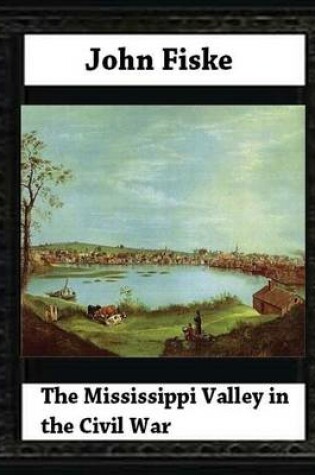 Cover of The Mississippi Valley in the Civil War (1900) by John Fiske (philosopher)