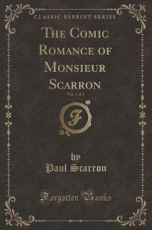 Cover of The Comic Romance of Monsieur Scarron, Vol. 1 of 2 (Classic Reprint)