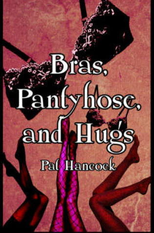 Cover of Bras, Pantyhose, and Hugs