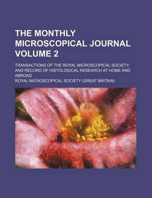 Book cover for The Monthly Microscopical Journal; Transactions of the Royal Microscopical Society, and Record of Histological Research at Home and Abroad Volume 2