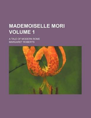 Book cover for Mademoiselle Mori Volume 1; A Tale of Modern Rome