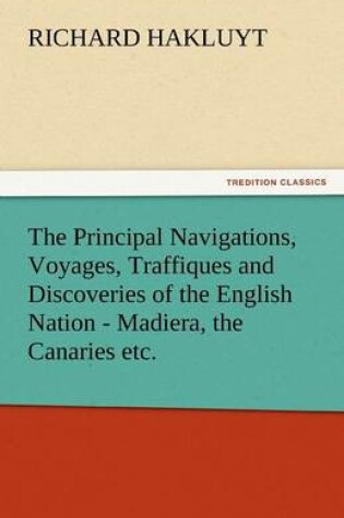 Cover of The Principal Navigations, Voyages, Traffiques and Discoveries of the English Nation - Madiera, the Canaries Etc.