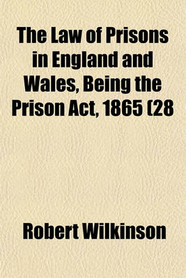 Book cover for The Law of Prisons in England and Wales, Being the Prison ACT, 1865 (28 & 29 Vict. C. 126), and the Prison ACT, 1877 (40 & 41 Vict. C. 21), with an Analysis of the Acts; Notes a Selection of Other Acts, and Portions of Acts Still in Force Relating to Prisons a