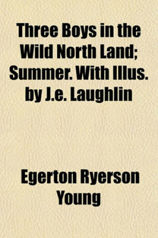 Cover of Three Boys in the Wild North Land; Summer. with Illus. by J.E. Laughlin