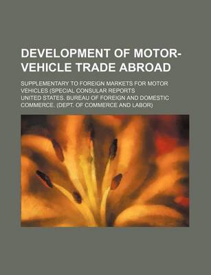 Book cover for Development of Motor-Vehicle Trade Abroad; Supplementary to Foreign Markets for Motor Vehicles (Special Consular Reports