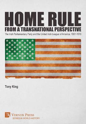 Book cover for Home Rule from a Transnational Perspective: The Irish Parliamentary Party and the United Irish League of America, 1901-1918