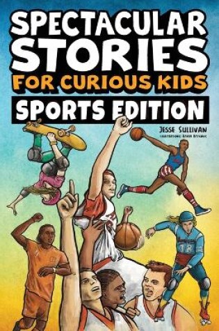 Cover of Spectacular Stories for Curious Kids Sports Edition