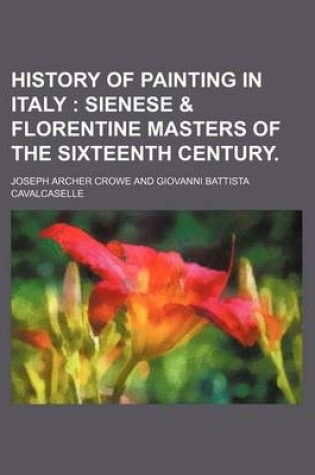 Cover of History of Painting in Italy; Sienese & Florentine Masters of the Sixteenth Century.