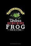 Book cover for Always Be Yourself Unless You Can Be A Frog Then Be A Frog