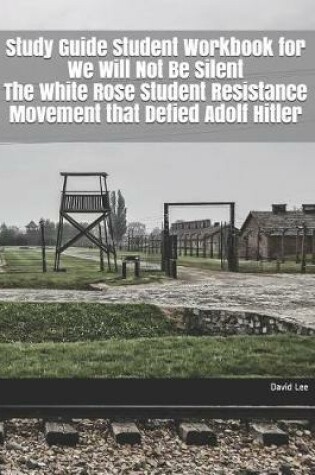 Cover of Study Guide Student Workbook for We Will Not Be Silent the White Rose Student Resistance Movement That Defied Adolf Hitler