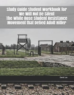 Book cover for Study Guide Student Workbook for We Will Not Be Silent the White Rose Student Resistance Movement That Defied Adolf Hitler