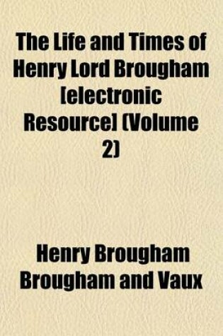 Cover of The Life and Times of Henry Lord Brougham [Electronic Resource] (Volume 2)