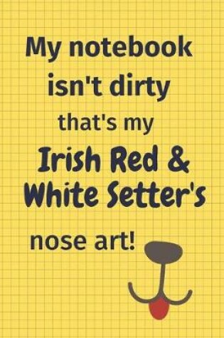 Cover of My Notebook Isn't Dirty That's My Irish Red And White Setter's Nose Art